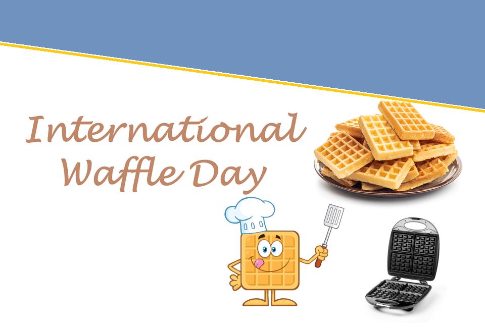 Time to Celebrate International Waffle Day!